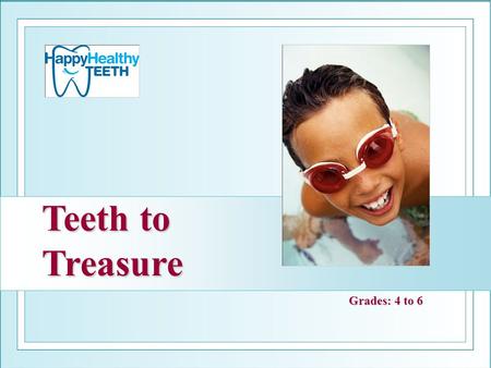 Teeth to Treasure Grades: 4 to 6.