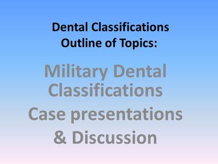 Dental Classifications Outline of Topics: