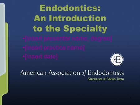 1 Endodontics: An Introduction to the Specialty [Insert presenter name, degree] [Insert practice name] [Insert date]