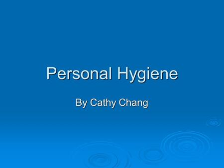 Personal Hygiene By Cathy Chang.