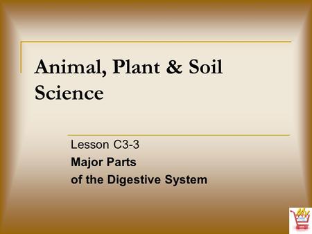 Animal, Plant & Soil Science Lesson C3-3 Major Parts of the Digestive System.