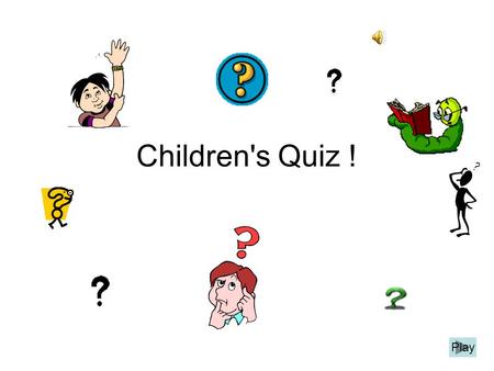 Children's Quiz ! \ Play Quiz Time! Show me the questions! The question will appear at the top of the page with some answers underneath. Click on, or.