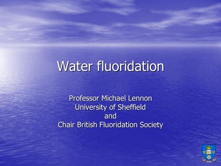 Water fluoridation Professor Michael Lennon University of Sheffield