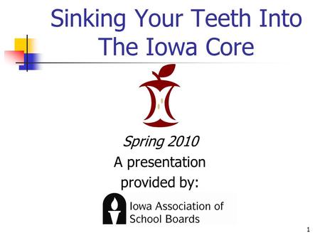 1 Sinking Your Teeth Into The Iowa Core Spring 2010 A presentation provided by: