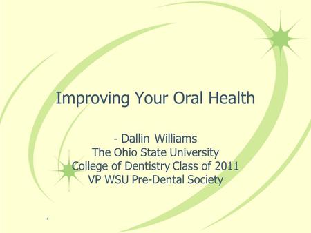 Improving Your Oral Health - Dallin Williams The Ohio State University College of Dentistry Class of 2011 VP WSU Pre-Dental Society.