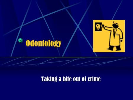 Odontology Taking a bite out of crime. What is odontology? The characteristics of teeth after death. Also forensic dentistry or bite mark evidence expertise.