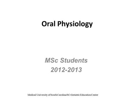 Medical University of South Carolina/SC-Geriatric Education Center Oral Physiology MSc Students 2012-2013.