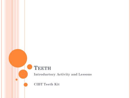 T EETH Introductory Activity and Lessons CIBT Teeth Kit.