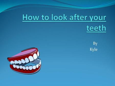 By Kyle. To keep your mouth healthy you need to look after your teeth and gums. To do this you must Dont eat sugary foods Eat healthy instead of sugary.