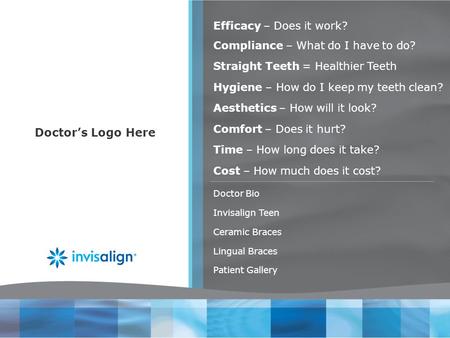 Doctors Logo Here Compliance – What do I have to do? Straight Teeth = Healthier Teeth Hygiene – How do I keep my teeth clean? Aesthetics – How will it.