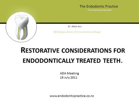 R ESTORATIVE CONSIDERATIONS FOR ENDODONTICALLY TREATED TEETH. www.endodonticpractice.co.nz ADA Meeting 19 July 2011.