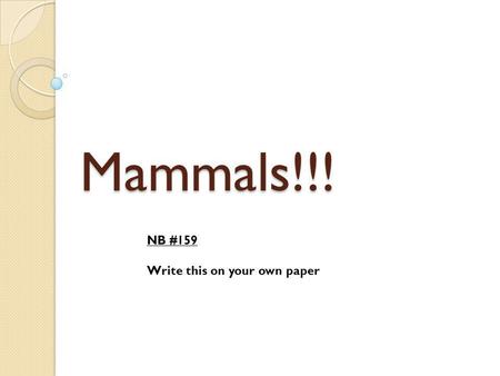 Mammals!!! NB #159 Write this on your own paper.