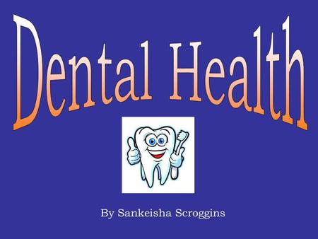 By Sankeisha Scroggins Learning Outcomes You will... Learn why caring for your teeth is important Be able to describe how to keep your smile healthy.