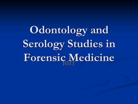 Odontology and Serology Studies in Forensic Medicine BMT.