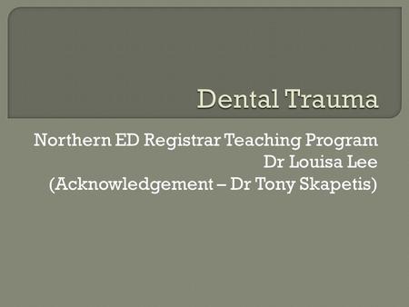 Dental Trauma Northern ED Registrar Teaching Program Dr Louisa Lee