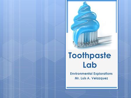 Toothpaste Lab Environmental Explorations Mr. Luis A. Velazquez.