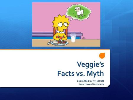 Veggies Facts vs. Myth Submitted by Kyle Brett Lock Haven University.