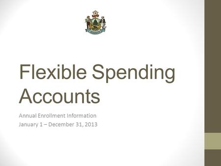 Flexible Spending Accounts Annual Enrollment Information January 1 – December 31, 2013.