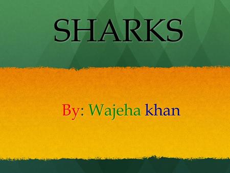 SHARKS By: Wajeha khan.