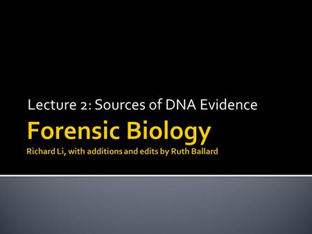 Lecture 2: Sources of DNA Evidence. DNA Biological evidence containing DNA Blood Semen Saliva Hair Bone Teeth Touch/trace 2.
