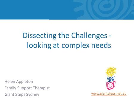 Www.giantsteps.net.au Helen Appleton Family Support Therapist Giant Steps Sydney Dissecting the Challenges - looking at complex needs.