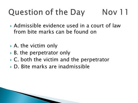 Admissible evidence used in a court of law from bite marks can be found on A. the victim only B. the perpetrator only C. both the victim and the perpetrator.