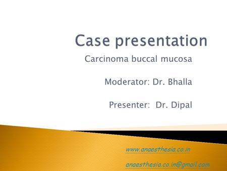 Carcinoma buccal mucosa Moderator: Dr. Bhalla Presenter: Dr. Dipal
