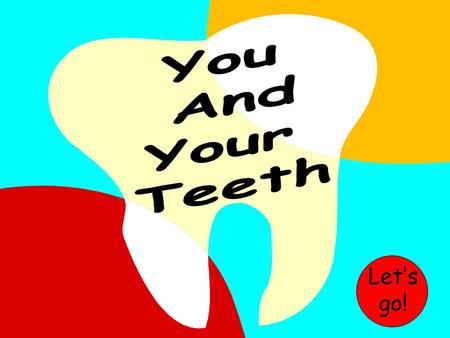 You And Your Teeth Let’s go!.
