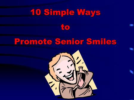 10 Simple Ways to Promote Senior Smiles. 1. Drink fluoridated water. Fluoride in drinking water makes everyones teeth stronger. Check to see if tap water.