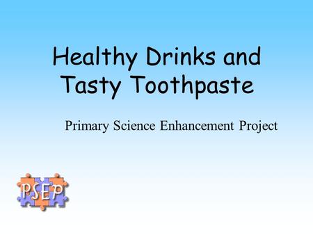 Healthy Drinks and Tasty Toothpaste Primary Science Enhancement Project.