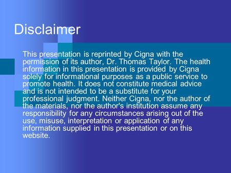 Disclaimer This presentation is reprinted by Cigna with the permission of its author, Dr. Thomas Taylor. The health information in this presentation is.