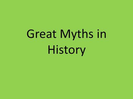 Great Myths in History.
