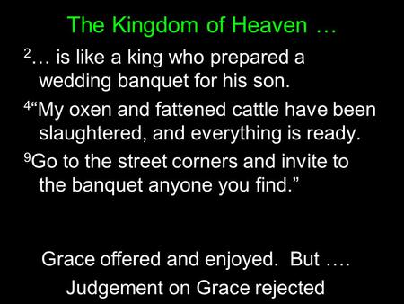 The Kingdom of Heaven … 2 … is like a king who prepared a wedding banquet for his son. 4 My oxen and fattened cattle have been slaughtered, and everything.