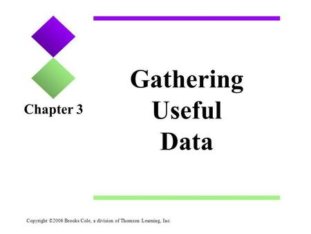 Copyright ©2006 Brooks/Cole, a division of Thomson Learning, Inc. Gathering Useful Data Chapter 3.