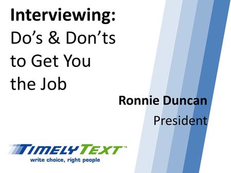 Interviewing: Dos & Donts to Get You the Job Ronnie Duncan President.