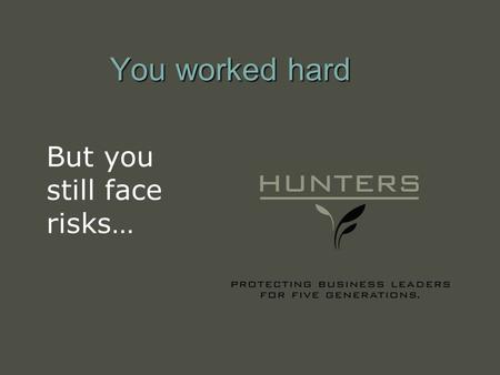 You worked hard But you still face risks…. Picture your future… or perhaps you are already there…