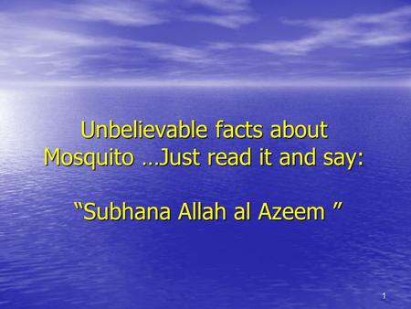 1 Unbelievable facts about Mosquito …Just read it and say: Subhana Allah al Azeem Unbelievable facts about Mosquito …Just read it and say: Subhana Allah.