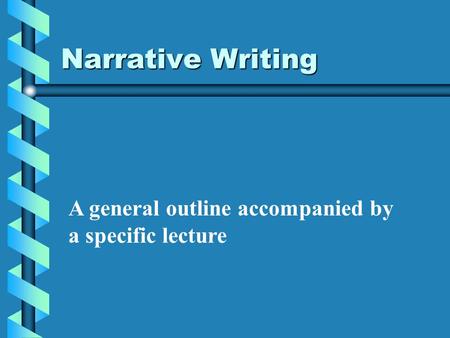 Narrative Writing A general outline accompanied by a specific lecture.
