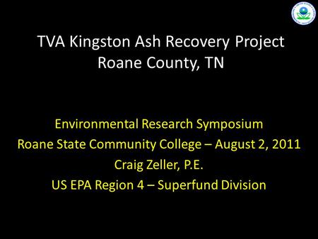 TVA Kingston Ash Recovery Project Roane County, TN Environmental Research Symposium Roane State Community College – August 2, 2011 Craig Zeller, P.E. US.