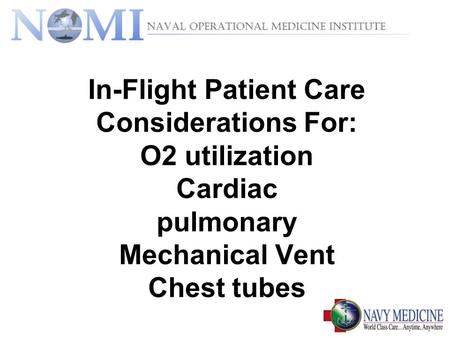In-Flight Patient Care Considerations For: O2 utilization Cardiac pulmonary Mechanical Vent Chest tubes.