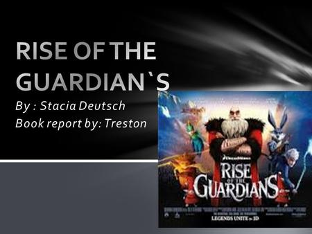 By : Stacia Deutsch Book report by: Treston. Rise of the Guardians takes place in the North Pole throughout most of the story. Other places throughout.