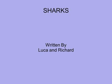 SHARKS Written By Luca and Richard. ANCIENT SHARKS Sharks have survived on Earth for thousands of years.