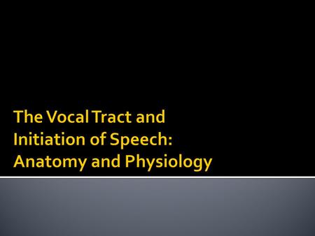 The Vocal Tract and Initiation of Speech: Anatomy and Physiology