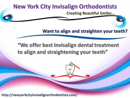 New York City Invisalign Orthodontists Creating Beautiful Smiles…  Want to align and straighten your teeth?