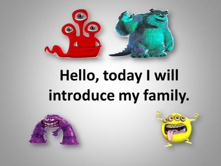 Hello, today I will introduce my family.