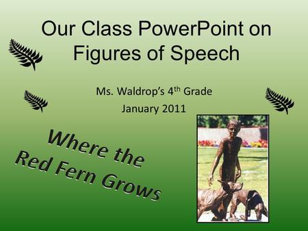 Our Class PowerPoint on Figures of Speech Ms. Waldrops 4 th Grade January 2011.
