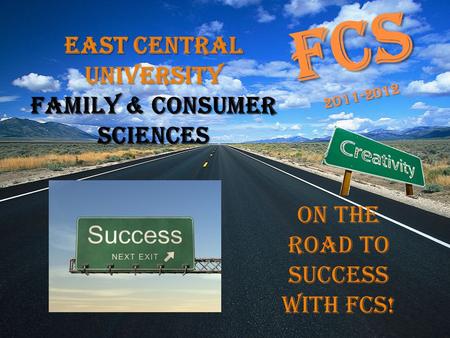 FCS 2011-2012 On the Road to Success with FCS! East Central University Family & Consumer Sciences.