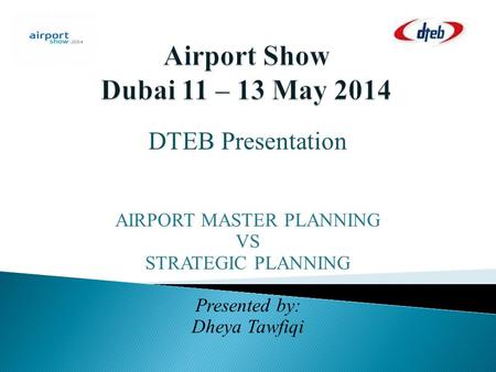 DTEB Presentation AIRPORT MASTER PLANNING VS STRATEGIC PLANNING Presented by: Dheya Tawfiqi.