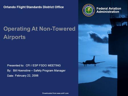 Presented to: By: Date: Federal Aviation Administration Downloaded from www.avhf.com Orlando Flight Standards District Office Operating At Non-Towered.