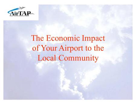 The Economic Impact of Your Airport to the Local Community.
